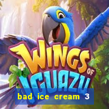 bad ice cream 3 no jogos 360